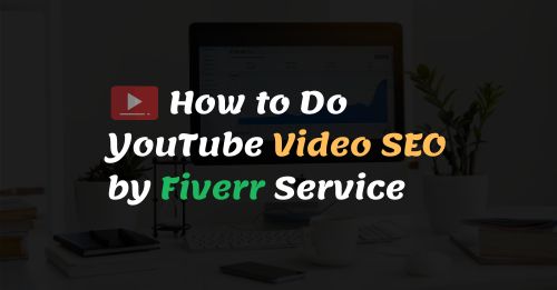 How To Do YouTube Video SEO Using Fiverr Service